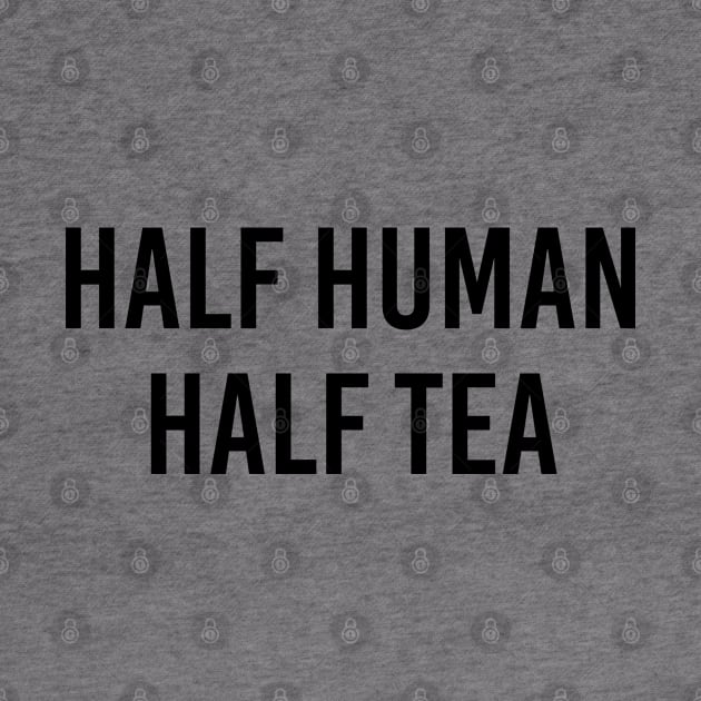 Funny Tea Lover Gift Half Human Half Tea by kmcollectible